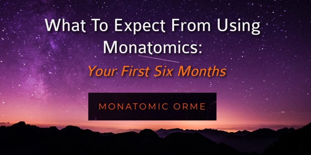 monatomic orme your first six months